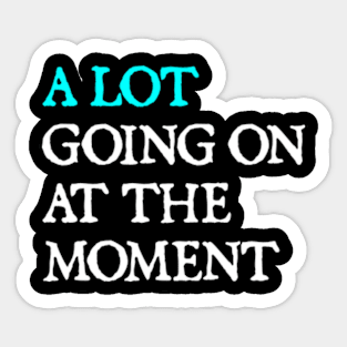 A Lot Going On At The Moment Sticker